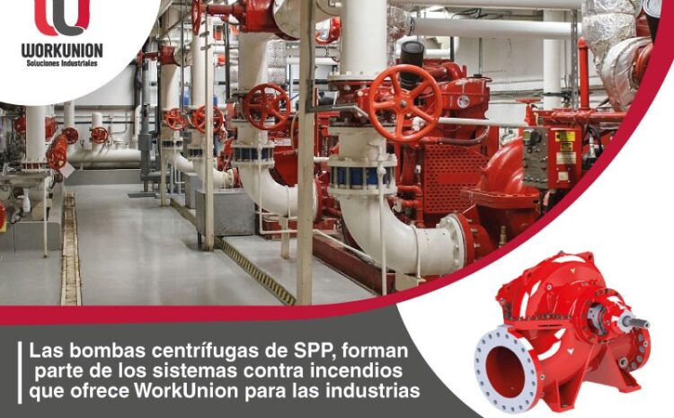  Las bombas centrífugas de SPP, forman parte de los sistemas contra incendios que ofrece WorkUnion para las industrias 